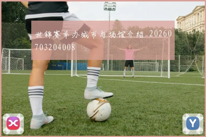 世锦赛举办城市与场馆介绍_20260703204008