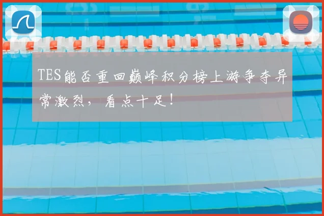 TES能否重回巅峰积分榜上游争夺异常激烈，看点十足！
