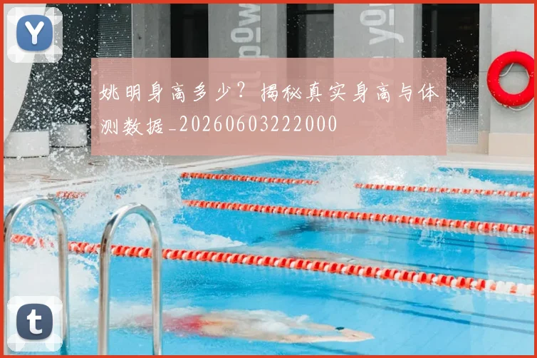 姚明身高多少？揭秘真实身高与体测数据_20260603222000