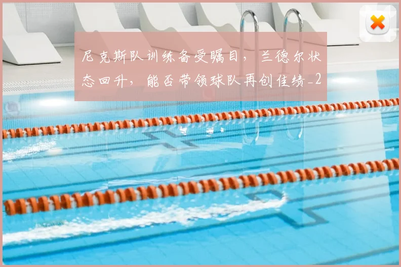 尼克斯队训练备受瞩目,兰德尔状态回升,能否带领球队再创佳绩_20260604200253