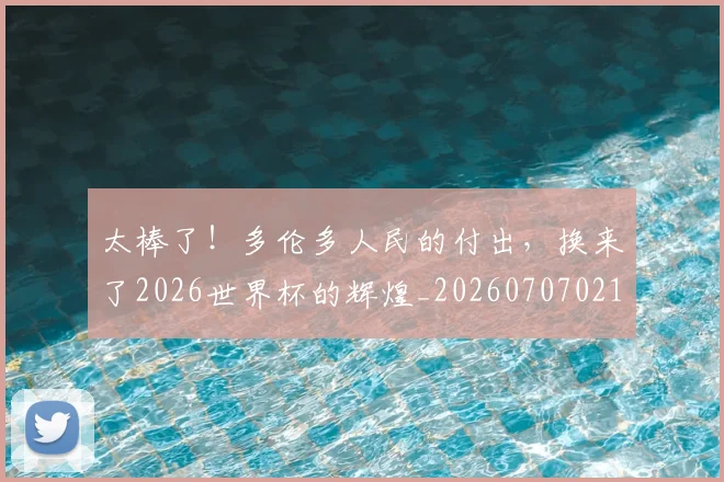 太棒了！多伦多人民的付出，换来了2026世界杯的辉煌_20260707021855