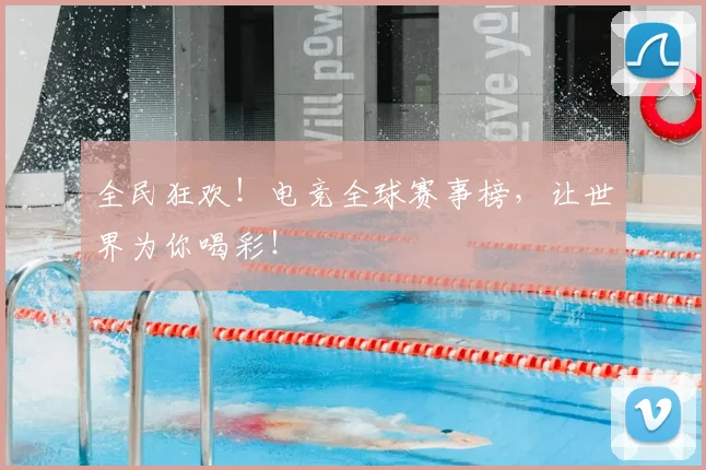 全民狂欢!电竞全球赛事榜,让世界为你喝彩!