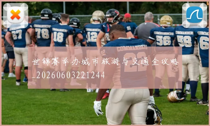 世锦赛举办城市旅游与交通全攻略_20260603221244